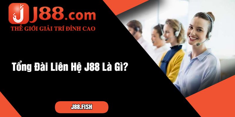 Hướng Dẫn Chi Tiết Cách Liên Hệ J88 Cho Anh Em Tân Binh 1 Tổng Đài Liên Hệ J88 Là Gì